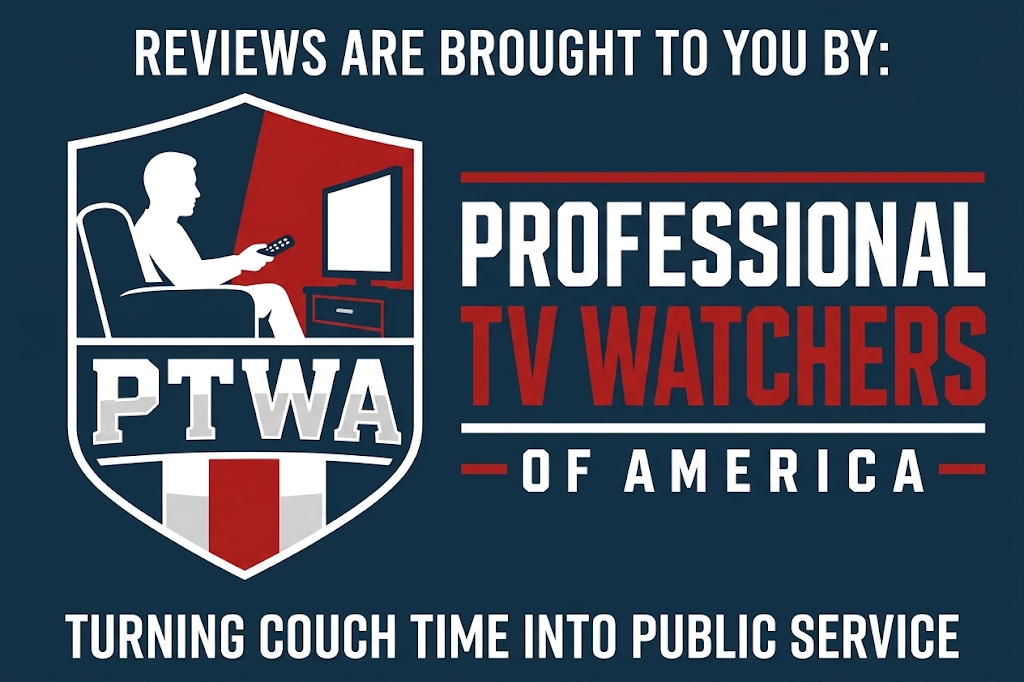 Reviews are brought to you by Professional TV Watchers of America. Turning couch time into public service.